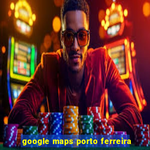 google maps porto ferreira